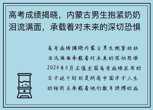 高考成绩揭晓，内蒙古男生抱紧奶奶泪流满面，承载着对未来的深切恐惧